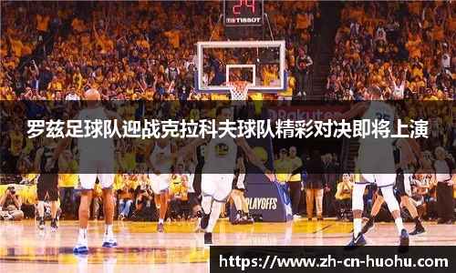 罗兹足球队迎战克拉科夫球队精彩对决即将上演